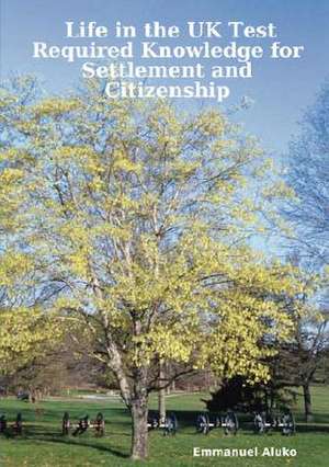 Life in the UK Test: Required Knowledge for Settlement and Citizenship de Emmanuel Aluko