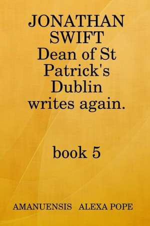 Jonathan Swift, Dean of St Patricks Writes Again de Alexa Pope