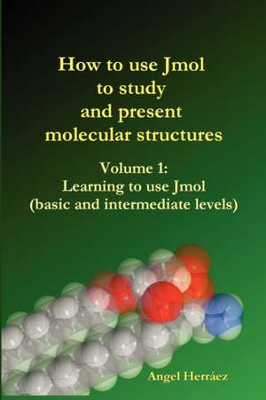 How to Use Jmol to Study and Present Molecular Structures (Vol. 1) de Angel Herrez