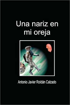 Una Nariz En Mi Oreja de Antonio Javier Roldn Calzado