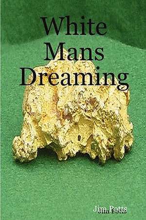 White Man's Dreaming de Jim Potts