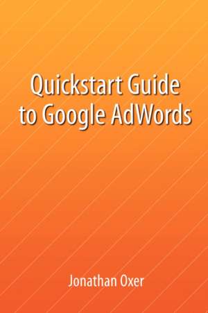 Quickstart Guide To Google AdWords de Jonathan Oxer