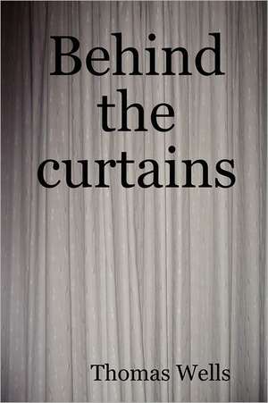 Behind the Curtains de Thomas Wells