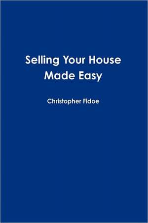 Selling Your House Made Easy de Christopher J. Fidoe