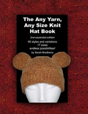 The Any Yarn, Any Size Knit Hat Book de Sarah Bradberry