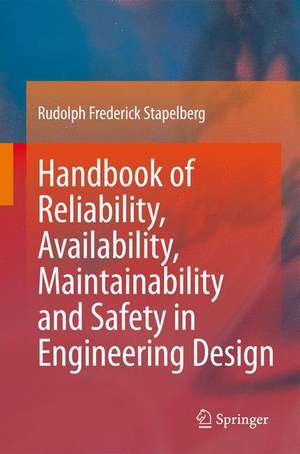 Handbook of Reliability, Availability, Maintainability and Safety in Engineering Design de Rudolph Frederick Stapelberg