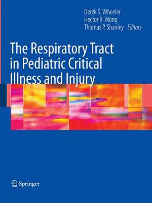 The Respiratory Tract in Pediatric Critical Illness and Injury de Derek S. Wheeler