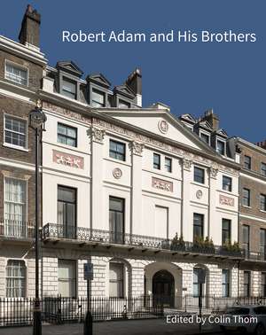 Robert Adam and His Brothers: New Light on Britain's Leading Architectural Family de Colin Thom