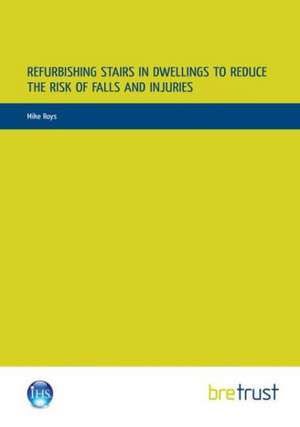 Refurbishing Stairs in Dwellings to Reduce the Risks of Falls and Injuries de Mike Roys