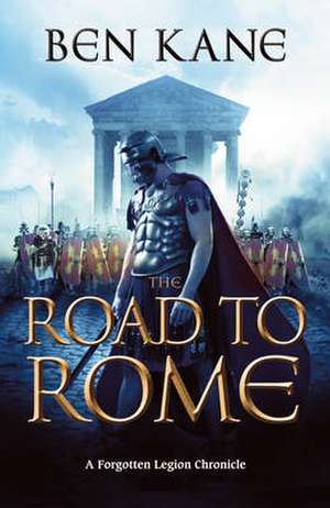 The Road to Rome: A Forgotten Legion Chronicle de Ben Kane