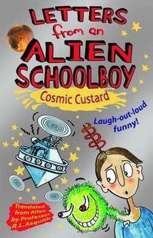 Letters From An Alien Schoolboy: Cosmic Custard de Ros Asquith