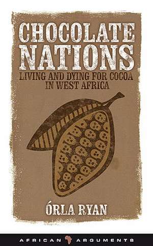Chocolate Nations: Living and Dying for Cocoa in West Africa de Orla Ryan