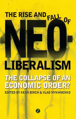 The Rise and Fall of Neoliberalism: The Collapse of an Economic Order? de Kean Birch