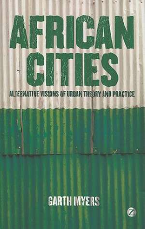 African Cities: Alternative Visions of Urban Theory and Practice de Garth Myers