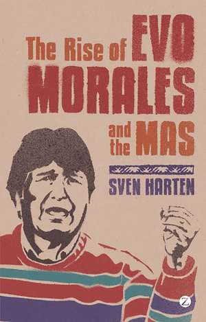 The Rise of Evo Morales and the MAS de Sven Harten