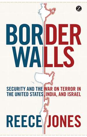 Border Walls: Security and the War on Terror in the United States, India, and Israel de Reece Jones