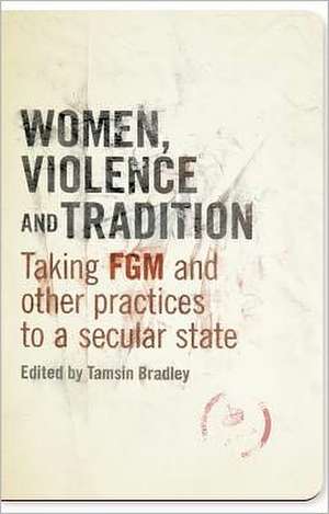 Women, Violence and Tradition: Taking FGM and other practices to a secular state de Tamsin Bradley