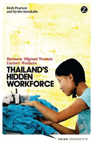 Thailand's Hidden Workforce: Burmese Migrant Women Factory Workers de Ruth Pearson