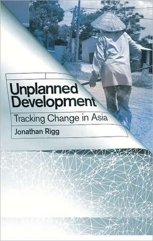 Unplanned Development: Tracking Change in South-East Asia de Jonathan Rigg