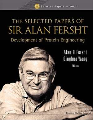 Selected Papers of Sir Alan Fersht, The: Development of Protein Engineering de Alan R. Fersht