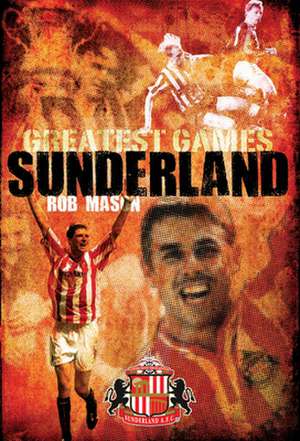 Greatest Games: Sunderland de ROB MASON