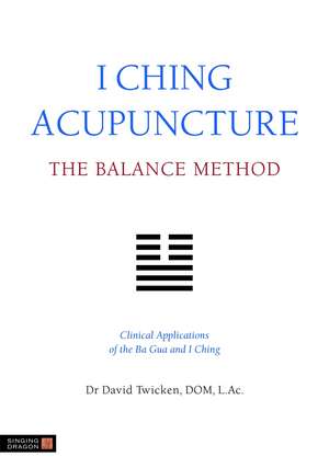I Ching Acupuncture - The Balance Method: Clinical Applications of the Ba Gua and I Ching de David Twicken
