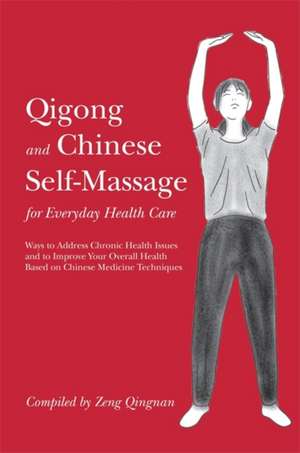 Qigong and Chinese Self-Massage for Everyday Health Care: Ways to Address Chronic Health Issues and to Improve Your Overall Health Based on Chinese Me de Zeng Qingnam