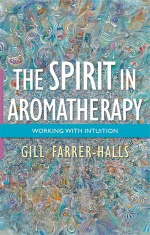 The Spirit in Aromatherapy de Gill Farrer-Halls