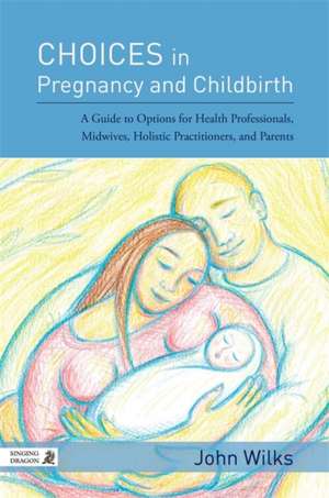 Choices in Pregnancy and Childbirth de John Wilks