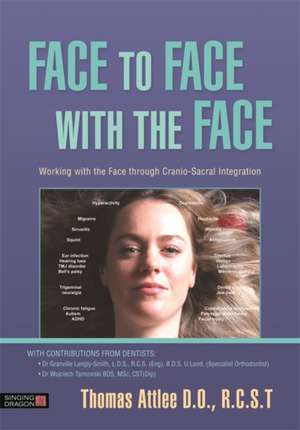 Face to Face with the Face: Working with the Face and the Cranial Nerves Through Cranio-Sacral Integration de ATTLEE THOMAS