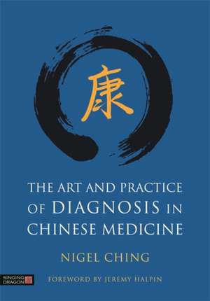 The Art and Practice of Diagnosis in Chinese Medicine de Nigel Ching