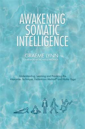 Awakening Somatic Intelligence de Graeme Lynn