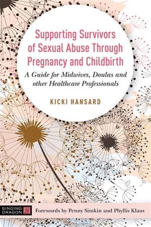 Supporting Survivors of Sexual Abuse Through Pregnancy and Childbirth de Kicki Hansard