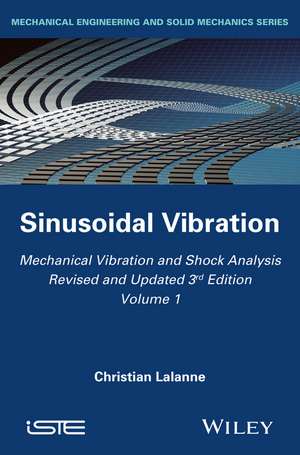 Mechanical Vibration and Shock Analysis, 3rd Editi on, Volume 1, Sinusoidal Vibration de C Lalanne