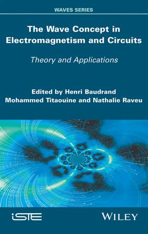 The Wave Concept in Electromagnetism and Circuits – Theory and Applications de H Baudrand