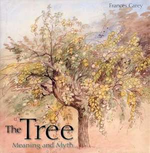 The Tree: Meaning and Myth de Frances Carey