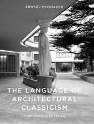 The Language of Architectural Classicism de Edward Mcparland