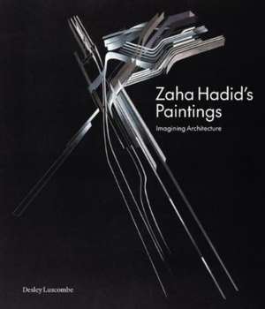 Zaha Hadid's Paintings de Desley Luscombe