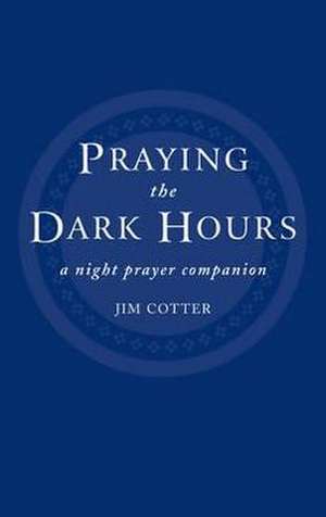 Praying the Dark Hours: A Night Prayer Companion de Jim Cotter