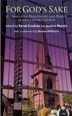 For God's Sake: Re-Imagining Priesthood and Prayer in a Changing Church de Sarah Coakley