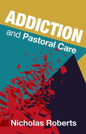 Addiction and Pastoral Care de Nicholas Roberts