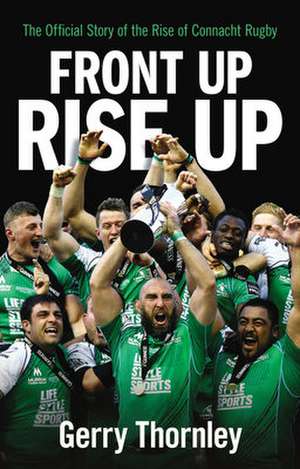 Front Up, Rise Up: The Official Story of Connacht Rugby de Gerry Thornley