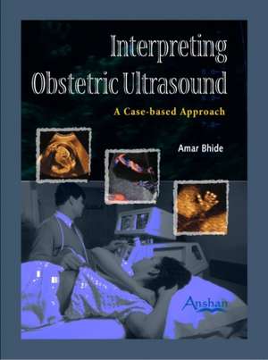 Interpreting Obstetric Ultrasound: A Case-Based Approach de Amar Bhide