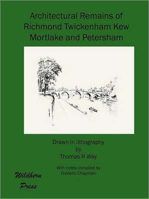 Architectural Remains of Richmond Twickenham Kew Mortlake and Petersham de Frederic Chapman