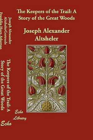 The Keepers of the Trail: A Story of the Great Woods de Joseph Alexander Altsheler