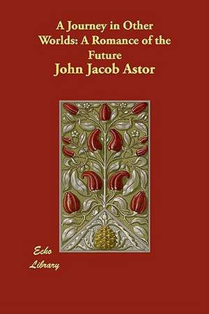 A Journey in Other Worlds: A Romance of the Future de John Jacob Astor