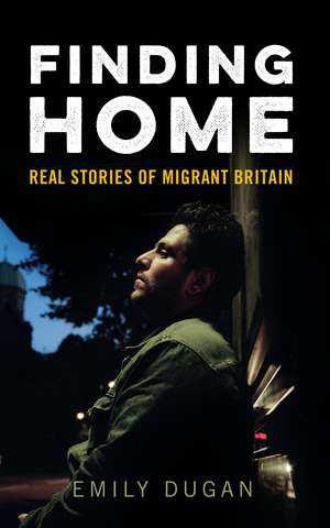 Finding Home: The Real Stories of Migrant Britain de Emily Dugan