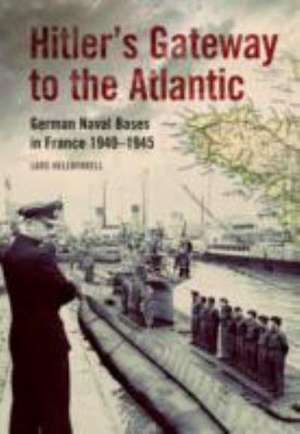 Hitler's Gateway to the Atlantic: German Naval Bases in Fran de Lars Hellwinkel