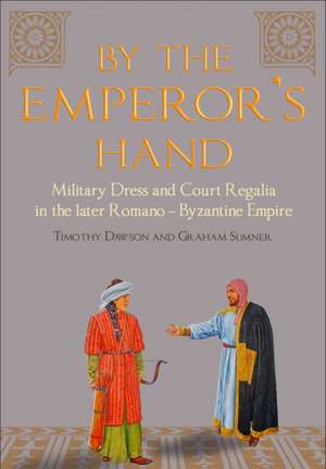 By the Emperor's Hand: Military Dress and Court Regalia in the Later Romano-Byzantine Empire de Timothy Dawson