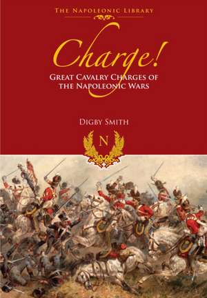 Charge!: Great Cavalry Charges of the Napoleonic Wars de Digby Smith